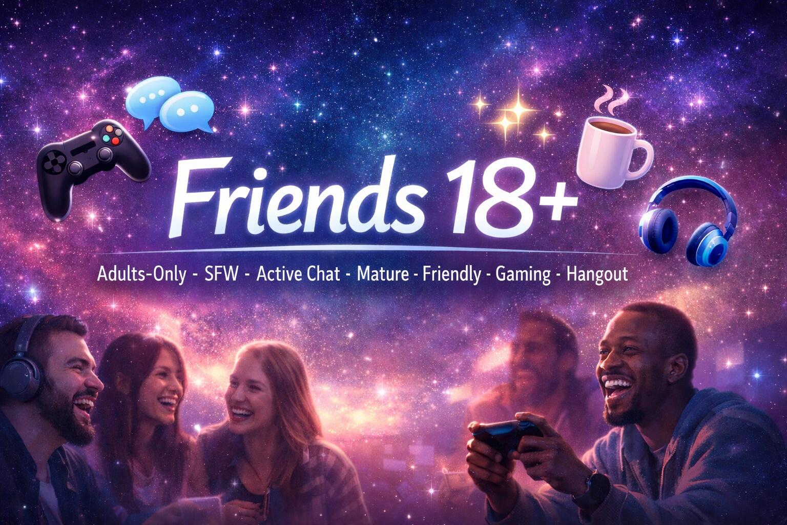 Discovery splash banner for Friends 18+ Sfw | Adults-only • active-chat • Friendly • Gaming • Lgbtq+ • Hangout • Adult Community Discord server